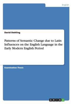 Paperback Patterns of Semantic Change due to Latin Influences on the English Language in the Early Modern English Period Book