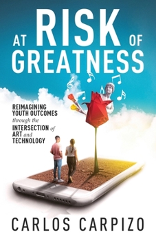 Paperback At Risk of Greatness: Reimagining Youth Outcomes Through the Intersection of Art and Technology Book
