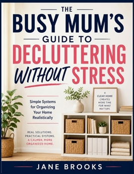 Paperback The Busy Mum's Guide To Decluttering Without Stress: Simple Systems for Organizing Your Home Realistically Book