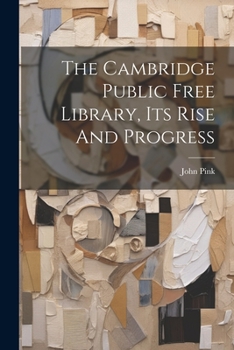 Paperback The Cambridge Public Free Library, Its Rise And Progress Book