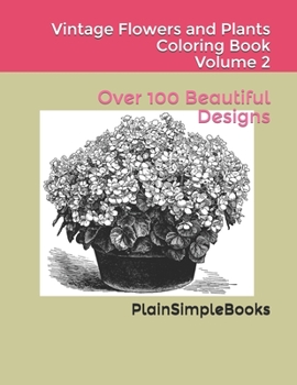Vintage Flowers and Plants Coloring Book Volume 2: Over 100 Beautiful Designs