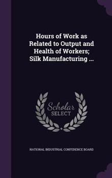 Hardcover Hours of Work as Related to Output and Health of Workers; Silk Manufacturing ... Book
