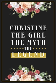 Christine The Girl The Myth The Legend: Lined Notebook / Journal Gift, 120 Pages, 6x9, Matte Finish, Soft Cover