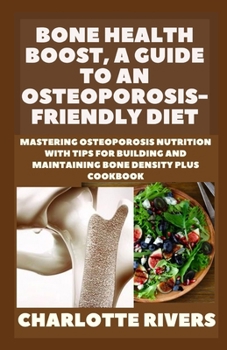 Bone Health Boost, A Guide to an Osteoporosis-Friendly Diet: Mastering Osteoporosis Nutrition With Tips for Building and Maintaining Bone Density Plus Cookbook B0CNQPRLJQ Book Cover