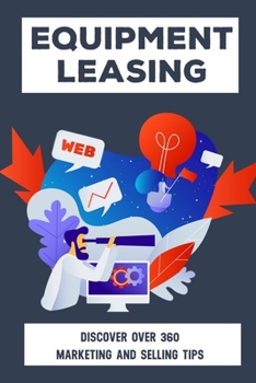 Paperback Equipment Leasing: Discover Over 360 Marketing And Selling Tips: Develop Marketing For Equipment Leases Book