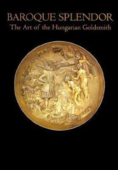 Paperback Baroque Splendor Art of Hungarian Goldsmith Book