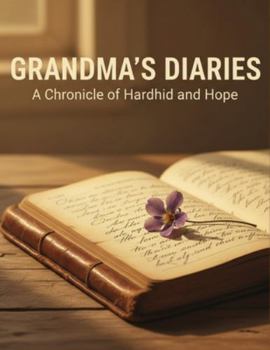 Grandma'S Diaries: A Chronicle Of Hardship And Hope