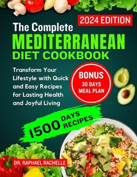 Paperback The complete Mediterranean diet cookbook 2024: Transform Your Lifestyle with Quick and Easy Recipes for Lasting Health and Joyful Living Book