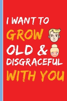 Paperback I want to Grow Old And Disgraceful With You: Valentine's Day Lined Notebook Boy And Girl Book