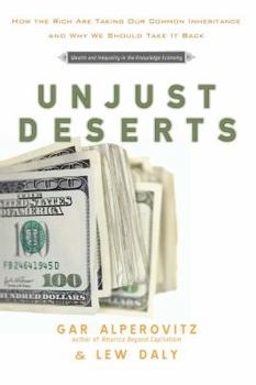 Hardcover Unjust Deserts: How the Rich Are Taking Our Common Inheritance Book