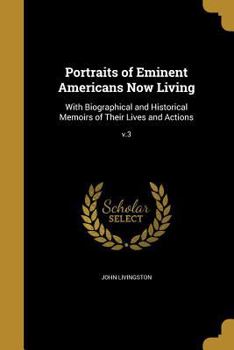 Paperback Portraits of Eminent Americans Now Living: With Biographical and Historical Memoirs of Their Lives and Actions; v.3 Book