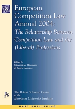 European Competition Law Annual, 2004: The Relationship Between Competition Law and the (Liberal) Professions (European Competition Law Annual)