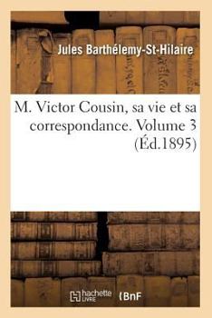 Paperback M. Victor Cousin, Sa Vie Et Sa Correspondance. Volume 3 (Éd.1895) [French] Book