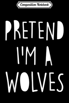 Composition Notebook: Pretend I'm A Wolves Costume Halloween Funny  Journal/Notebook Blank Lined Ruled 6x9 100 Pages
