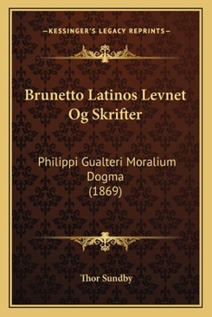 Paperback Brunetto Latinos Levnet Og Skrifter: Philippi Gualteri Moralium Dogma (1869) [Danish] Book