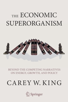 Paperback The Economic Superorganism: Beyond the Competing Narratives on Energy, Growth, and Policy Book