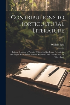 Paperback Contributions to Horticultural Literature; Being a Selection of Articles Written for Gardening Periodicals, and Papers Read Before Various Societies F Book