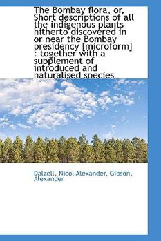 Paperback The Bombay Flora, Or, Short Descriptions of All the Indigenous Plants Hitherto Discovered in or Near Book