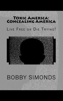 Paperback Toxic America: Concealing America: Live Free or Die Trying! Book