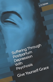 Paperback Suffering Through Postpartum Depression With Psychosis: Give Yourself Grace Book