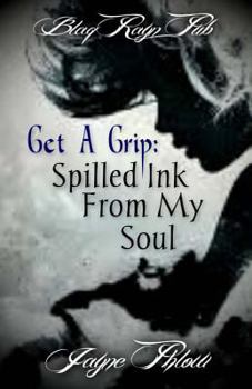 Paperback Get A Grip: Spilled Ink From My Soul Book