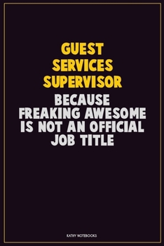 Paperback Guest Services Supervisor, Because Freaking Awesome Is Not An Official Job Title: Career Motivational Quotes 6x9 120 Pages Blank Lined Notebook Journa Book