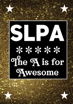 SLPA The A is for Awesome: Speech Language Pathology Assistants Blank Notebook to Write In for kids Men Women |Office Supplies Party Gifts (Employee Appreciation Gift )
