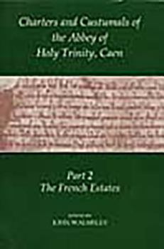 Charters and Custumals of the Abbey of Holy Trinity, Caen: Part 2: The French Estates (Records of Social and Economic History New Series)