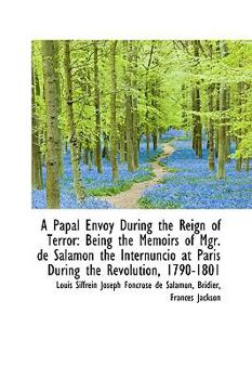Paperback A Papal Envoy During the Reign of Terror: Being the Memoirs of Mgr. de Salamon the Internuncio at Pa Book