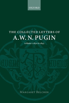 Hardcover The Collected Letters of A. W. N. Pugin: Volume I: 1830-1842 Book