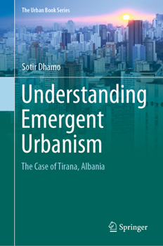 Hardcover Understanding Emergent Urbanism: The Case of Tirana, Albania Book