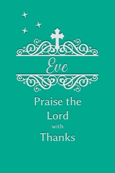 Eve Praise the Lord with Thanks: Personalized Gratitude Journal for Women of Faith