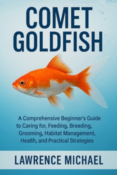 Paperback Comet Gold Fish: A Comprehensive Beginner's Guide to Caring for, Feeding, Breeding, Grooming, Habitat Management, Health, and Practical Strategies" Book