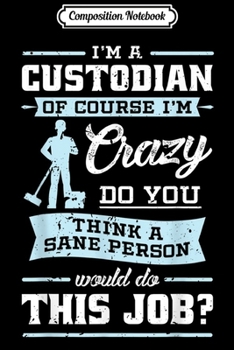 Paperback Composition Notebook: I'm A Custodian Of Course I'm Crazy Janitor Gift Journal/Notebook Blank Lined Ruled 6x9 100 Pages Book