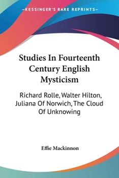 Studies In Fourteenth Century English Mysticism: Richard Rolle, Walter Hilton, Juliana Of Norwich, The Cloud Of Unknowing