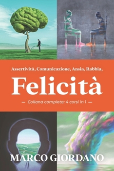 Paperback Assertività, Comunicazione, Ansia, Rabbia, Felicità (Collana Completa - 4 corsi in 1) [Italian] Book