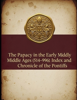 Paperback The Papacy in the Early Middle Ages (514-996): Index and Chronicle of the Pontiffs Book