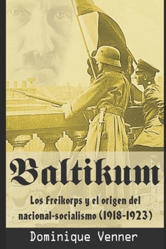 Baltikum: Los Freikorps y el origen de Nacional-Socialismo (1918-1923)