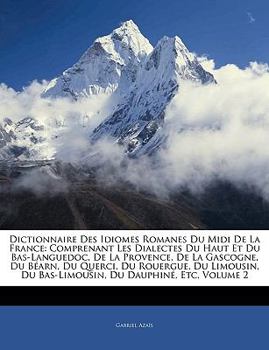 Paperback Dictionnaire Des Idiomes Romanes Du Midi De La France: Comprenant Les Dialectes Du Haut Et Du Bas-Languedoc, De La Provence, De La Gascogne, Du Béarn, [French] Book