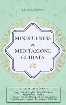 Mindfulness e Meditazione Guidata: 4 in 1: Programma completo di Mindfulness e Meditazione Guidata. Tecniche Olistiche Reiki per l' auto-guarigione, ... Mindfulness E Meditazione)