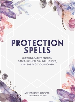 Hardcover Protection Spells: Clear Negative Energy, Banish Unhealthy Influences, and Embrace Your Power Book