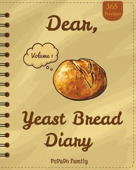 Paperback Dear, 365 Yeast Bread Diary: Make An Awesome Month With 365 Easy Yeast Bread Recipes! (Flat Bread Cookbook, No Knead Bread Cookbook, Rye Bread Book