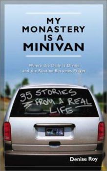 Paperback My Monastery Is a Minivan: Where the Daily Is Divine and the Routine Becomes Prayer Book