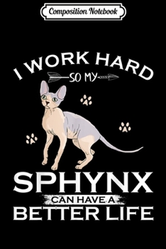 Composition Notebook: I Work Hard So My Sphynx Cat Can Have A Better Life Funny  Journal/Notebook Blank Lined Ruled 6x9 100 Pages