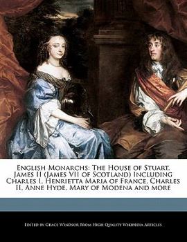 Paperback English Monarchs: The House of Stuart, James II (James VII of Scotland) Including Charles I, Henrietta Maria of France, Charles II, Anne Book