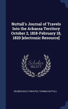 Hardcover Nuttall's Journal of Travels Into the Arkansa Territory October 2, 1818-February 18, 1820 [electronic Resource] Book