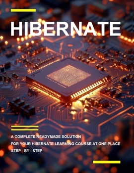 B E G I N N I N G H I B E R N A T E P R O G R A M M I N G: A COMPLETE READYMADE SOLUTION - FOR YOUR HIBERNATE LEARNING COURSE AT ONE PLACE - STEP - BY - STEP