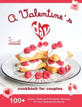 Paperback A Valentine's Day Cookbook for Couples: 100+ Quick, Tasty and Romantic Recipes for Your Special Someone Book