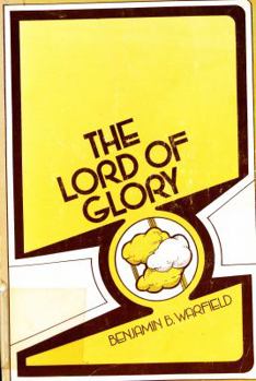 Hardcover The Lord of Glory: A Study of the Designations of Our Lord in the New Testament with Especial Reference to His Deity Book