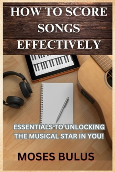 Paperback How to Score Songs Effectively: Essentials to Unlocking the Musical Star in You! [Large Print] Book